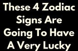 These 4 Zodiac Signs Are Going To Have A Very Lucky 2024 Year