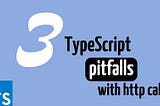 Common Pitfalls in TypeScript with HTTP Calls