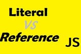 What Is The Difference Between Reference And Literal In JavaScript?