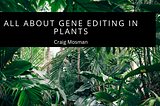 All About Gene Editing In Plants | Craig Mosman | Technology