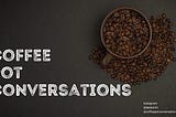 Coffee Pot Conversations: Worth The Wait