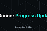 Bancor 프로젝트 업데이트 : 2020 년 12 월