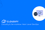 Cloudify & ServiceNow: Next Level DevOps