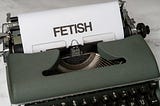 Living with a Fetish