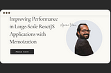 Improving Performance in Large-Scale ReactJS Applications with Memoization