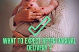 What to expect after vaginal delivery Postpartum Care