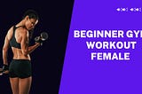 Get Fit And Confident: A Beginner Gym Workout For Female- Nourishment Key