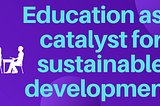 Education as a catalyst for sustainable development