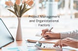 Quang Regan — Project Management and Organistational Factors