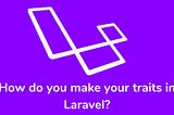 How Do You Make Your Traits In Laravel? — DevRohit