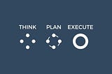 Think, plan, execute