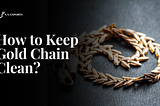 How to Keep Gold Chain Clean?