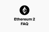 Ethereum 2 Frequently Asked Questions