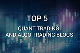 Top 5 Quant Trading and Algotrading Blogs