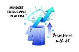 Mindset to Survive in AI Era