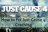 How to Fix Just Cause 4 Crashing — 5 Solutions
