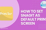 How to Set Snagit As Default Screen Capture Tool: A Quick Guide