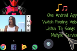 One Android App To Watch Floating Videos And Listen To Songs From Multiple Services