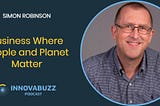 Simon Robinson, Business Where People and Planet Matter &#8211; InnovaBuzz 547
