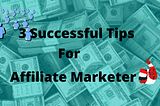 3 tips to become a successful affiliate marketer