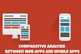 Comparative Analysis between Web Apps and Mobile Apps