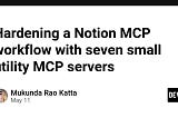 Hardening a Notion MCP workflow with seven small utility MCP servers