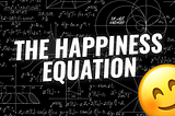 THE HAPPINESS EQUATION 3.0
