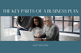 The Key Parts of a Business Plan | Jack Mondel | Entrepreneurship