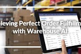 Achieve Perfect Order Fulfillment with Warehouse AI