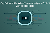 Why Reinvent the Wheel? Jumpstart your Project with COCO’s SDKs | COCO