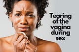 What you need to know about Coital laceration: Vaginal tear during sex