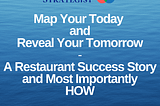 Map your today and reveal your tomorrow. A restaurant industry example.