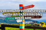 Reaching internal services with an external DNS wildcard