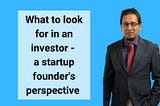 What to look for in an investor — a startup founder’s perspective