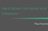 How to Recover From Burnout as an Entrepreneur