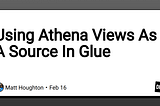 Using Athena Views As A Source In Glue