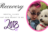 Mental health recovery and what 2018 meant to me