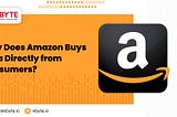 WHY DOES AMAZON BUYS DATA DIRECTLY FROM CONSUMERS?