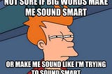 meme of not sure if big words make me sound smart or make me sound like i’m trying to sound smart