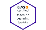 Passing the AWS Machine Learning Specialty Certification Exam