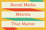 4 Essential Social Media Metrics That Matter