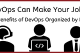 How DevOps Can Make Your Job Easier! The Benefits of DevOps Organized by Roles