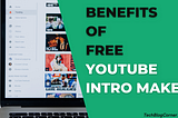 6 Benefits of Using YouTube Free Intro Maker