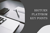 BigTurn Platform Key Points