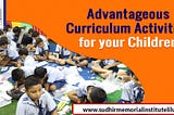 Know the Advantageous Curriculum Activities for your Children