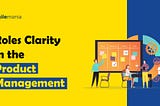 Roles Clarity in the Product Management
