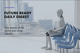 Future Ready Daily Digest: 16th August 2024