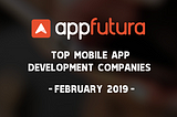 Top Mobile App Development Companies — February 2019