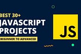 Best 30+ JavaScript Projects for Practice (With Source Code)