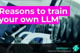 Reasons to train your own LLM